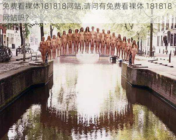 免费看裸体181818网站,请问有免费看裸体 181818 网站吗?