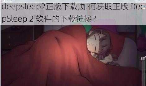 deepsleep2正版下载,如何获取正版 DeepSleep 2 软件的下载链接?