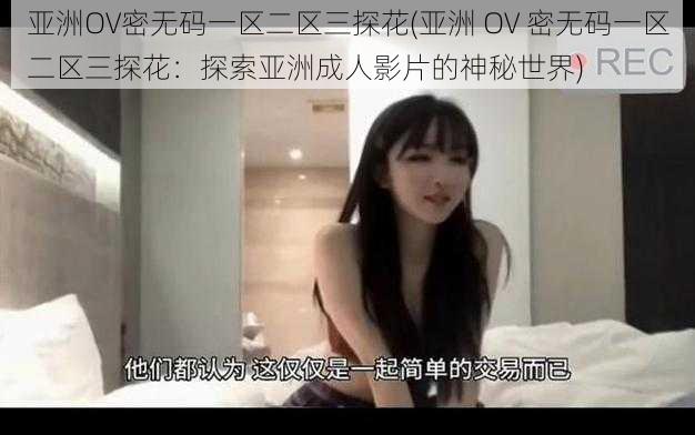 亚洲OV密无码一区二区三探花(亚洲 OV 密无码一区二区三探花:探索亚洲成人影片的神秘世界)