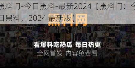 黑料门-今日黑料-最新2024【黑料门:今日黑料,2024 最新版】