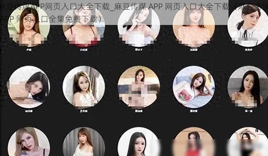 麻豆传煤APP网页入口大全下载_麻豆传煤 APP 网页入口大全下载(麻豆传媒 APP 网页入口全集免费下载)