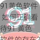 91黄色软件 如何正确看待91 黄色软件的存在?