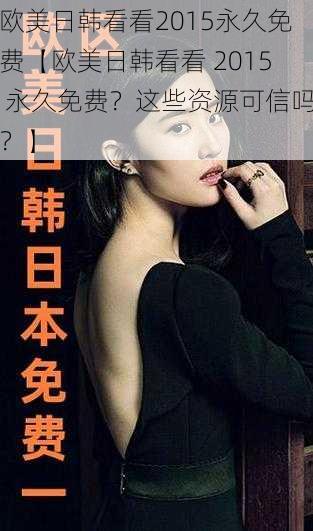 欧美日韩看看2015永久免费【欧美日韩看看 2015 永久免费?这些资源可信吗?】