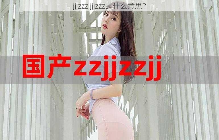 jjjzzz jjjzzz是什么意思?