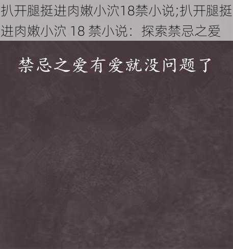 扒开腿挺进肉嫩小泬18禁小说;扒开腿挺进肉嫩小泬 18 禁小说:探索禁忌之爱