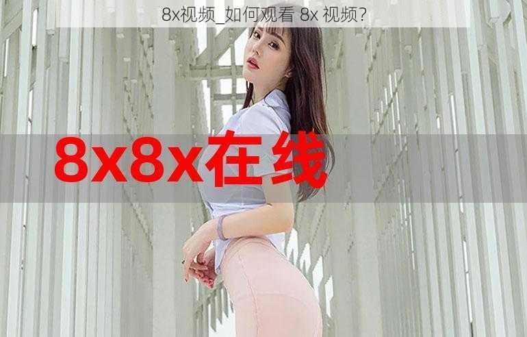 8x视频_如何观看 8x 视频?