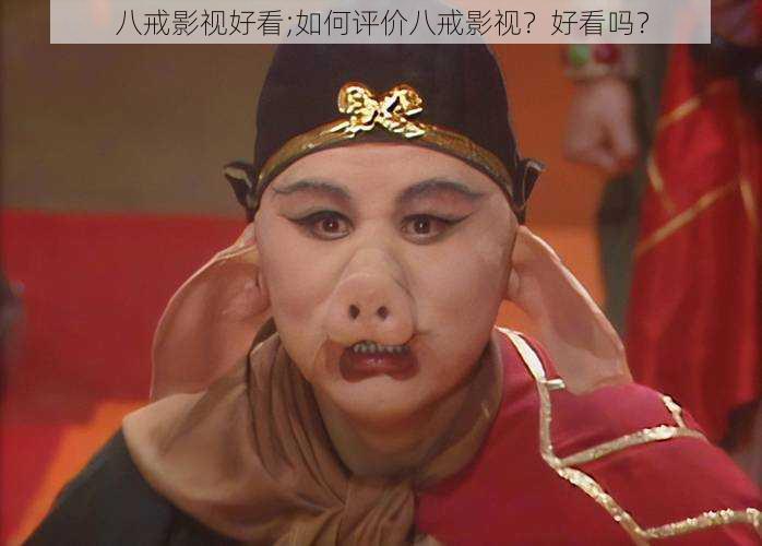 八戒影视好看;如何评价八戒影视?好看吗?