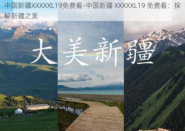 中国新疆XXXXXL19免费看-中国新疆 XXXXXL19 免费看:探秘新疆之美