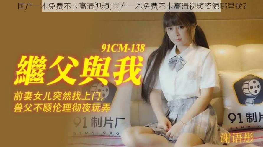 国产一本免费不卡高清视频;国产一本免费不卡高清视频资源哪里找?