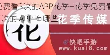 免费看3次的APP花季—花季免费看 3 次的 APP 有哪些?