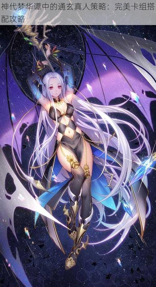 神代梦华谭中的通玄真人策略:完美卡组搭配攻略