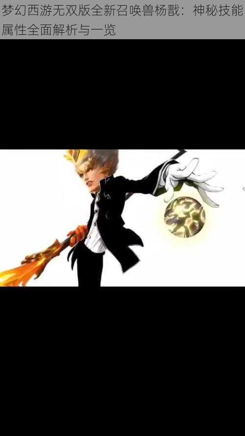 梦幻西游无双版全新召唤兽杨戬:神秘技能属性全面解析与一览