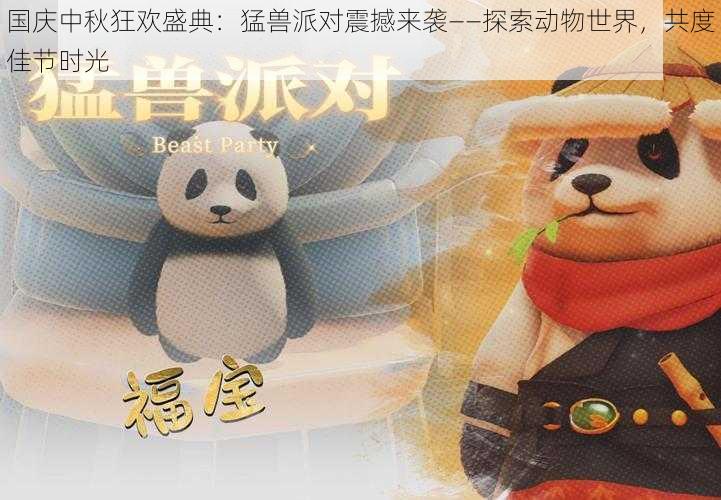 国庆中秋狂欢盛典:猛兽派对震撼来袭——探索动物世界,共度佳节时光