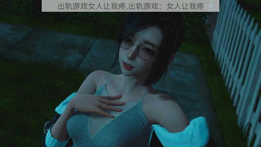 出轨游戏女人让我疼,出轨游戏:女人让我疼
