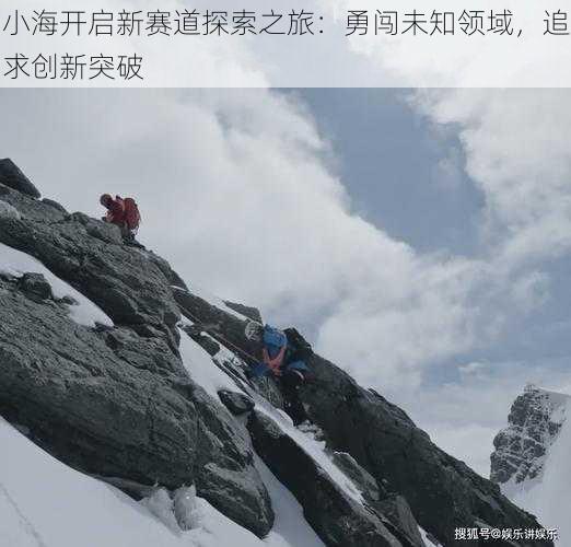 小海开启新赛道探索之旅：勇闯未知领域，追求创新突破