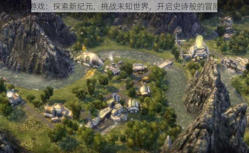 纪元游戏:探索新纪元,挑战未知世界,开启史诗般的冒险之旅