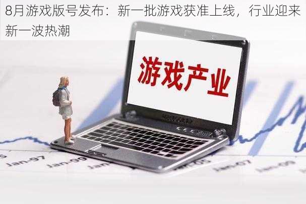 8月游戏版号发布:新一批游戏获准上线,行业迎来新一波热潮