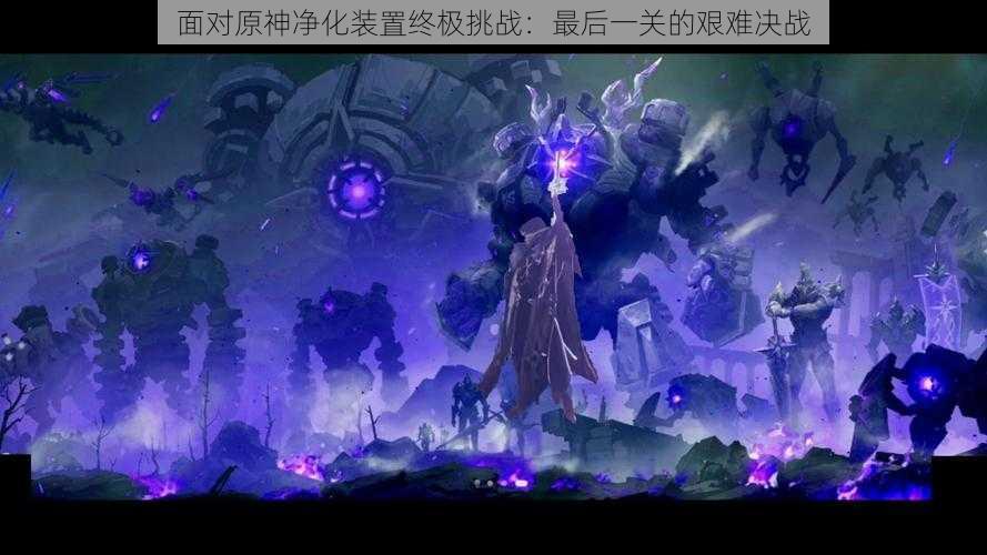 面对原神净化装置终极挑战:最后一关的艰难决战
