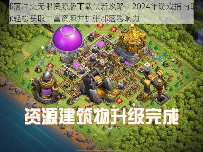 部落冲突无限资源版下载最新攻略:2024年游戏指南助你轻松获取丰富资源并扩张部落影响力