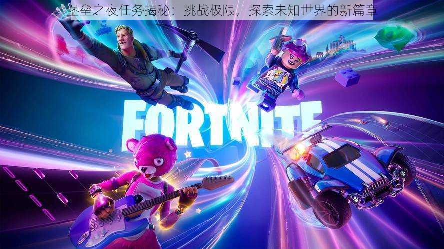 堡垒之夜任务揭秘:挑战极限,探索未知世界的新篇章