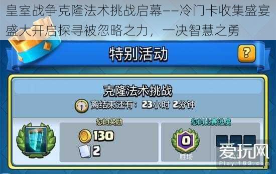皇室战争克隆法术挑战启幕——冷门卡收集盛宴盛大开启探寻被忽略之力,一决智慧之勇