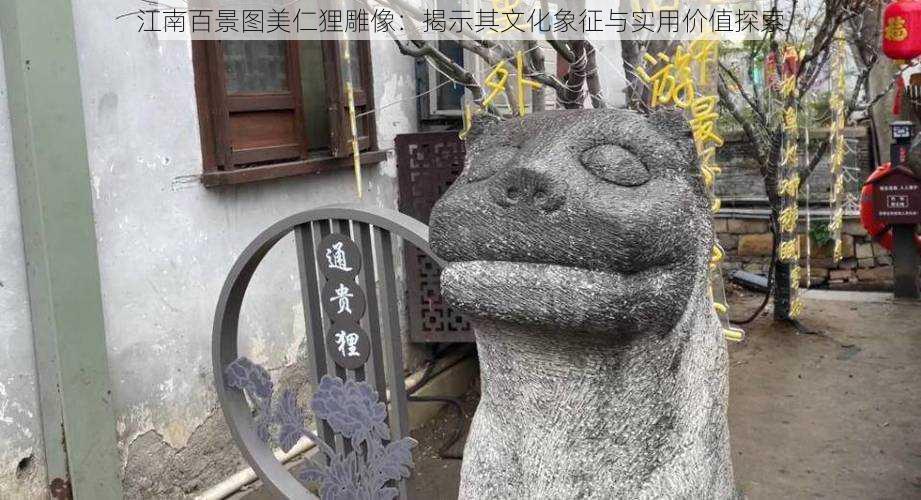江南百景图美仁狸雕像:揭示其文化象征与实用价值探索