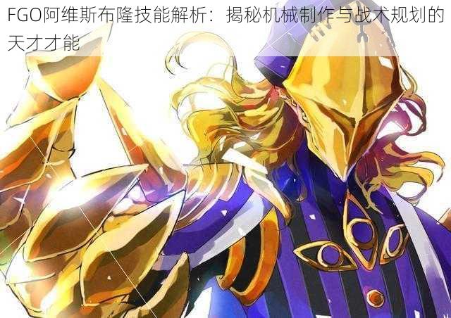 FGO阿维斯布隆技能解析:揭秘机械制作与战术规划的天才才能