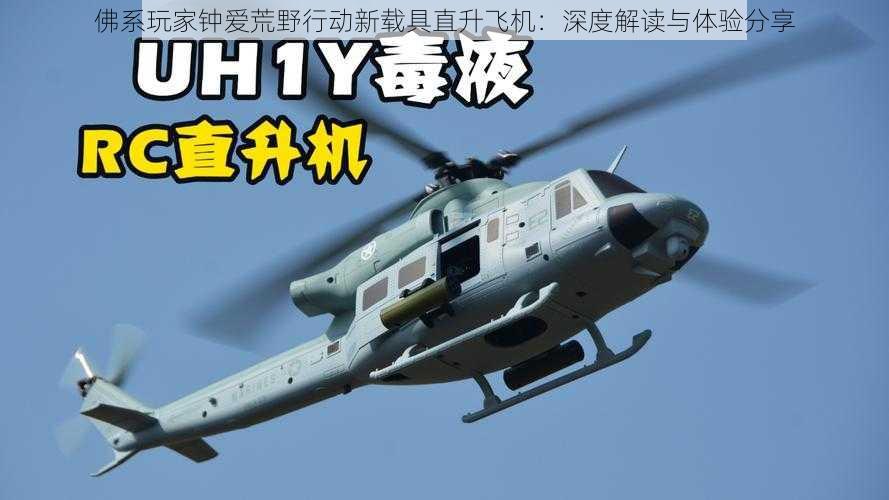 佛系玩家钟爱荒野行动新载具直升飞机:深度解读与体验分享