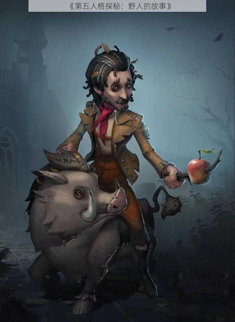 《第五人格探秘:野人的故事》