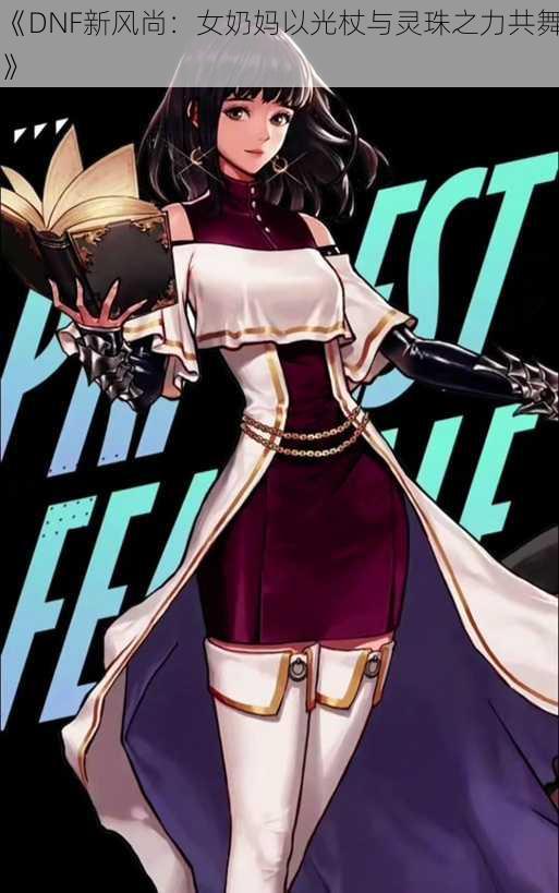 《DNF新风尚:女奶妈以光杖与灵珠之力共舞》