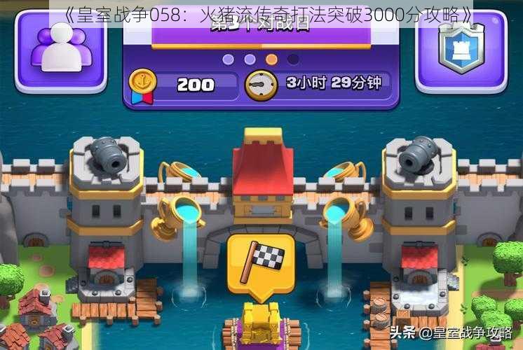 《皇室战争058:火猪流传奇打法突破3000分攻略》