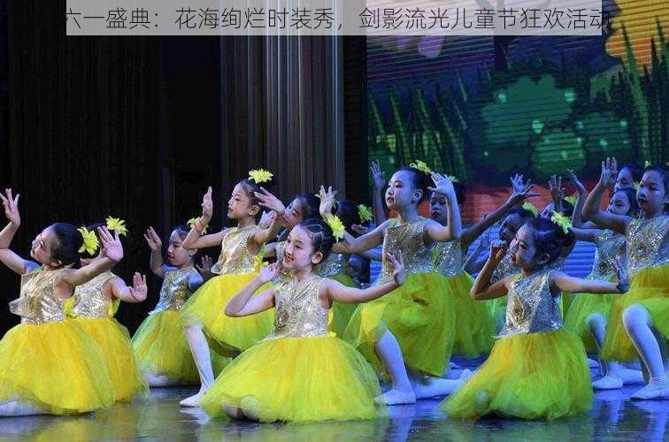 六一盛典:花海绚烂时装秀,剑影流光儿童节狂欢活动