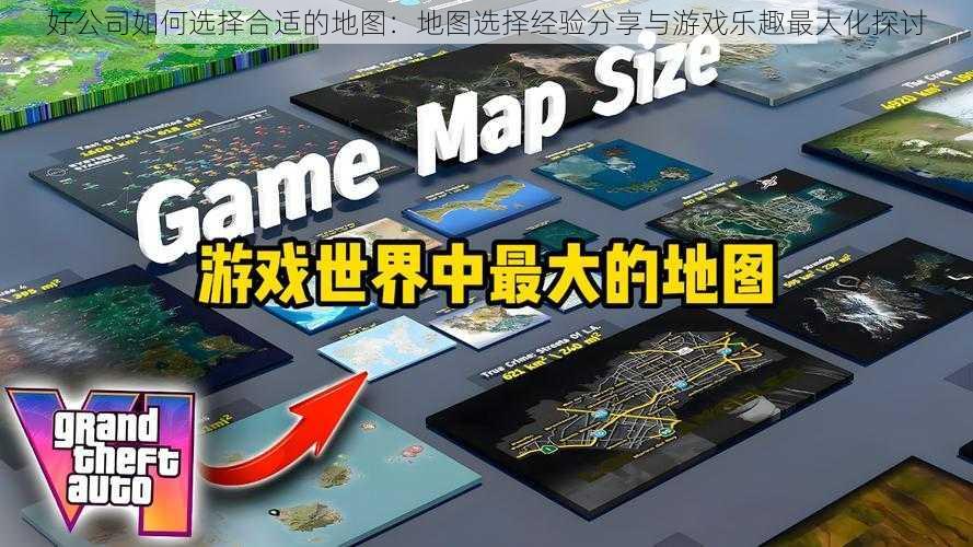 好公司如何选择合适的地图:地图选择经验分享与游戏乐趣最大化探讨