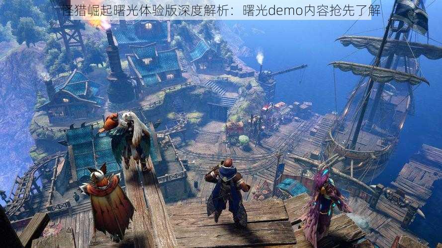 怪猎崛起曙光体验版深度解析:曙光demo内容抢先了解