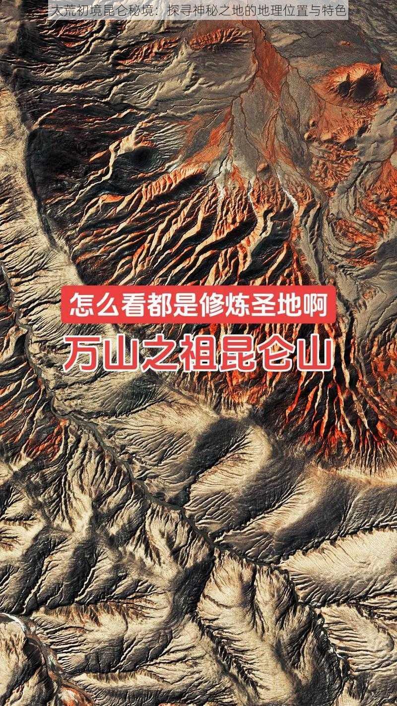 太荒初境昆仑秘境:探寻神秘之地的地理位置与特色
