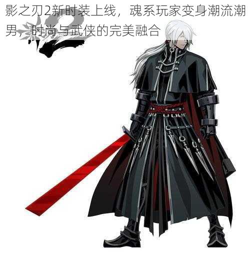 影之刃2新时装上线,魂系玩家变身潮流潮男,时尚与武侠的完美融合