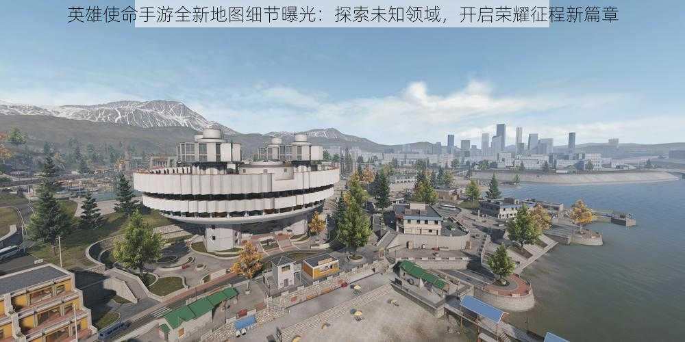 英雄使命手游全新地图细节曝光:探索未知领域,开启荣耀征程新篇章