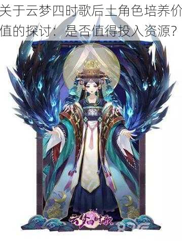 关于云梦四时歌后土角色培养价值的探讨:是否值得投入资源?